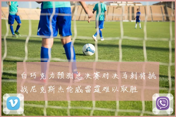 白巧克力预测总决赛对决马刺将挑战尼克斯杰伦威雷霆难以取胜